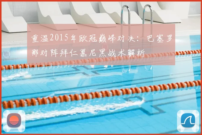 重温2015年欧冠巅峰对决：巴塞罗那对阵拜仁慕尼黑战术解析