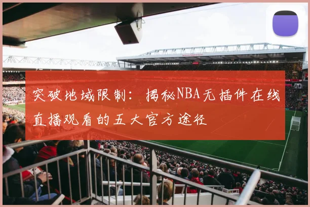 突破地域限制：揭秘NBA无插件在线直播观看的五大官方途径
