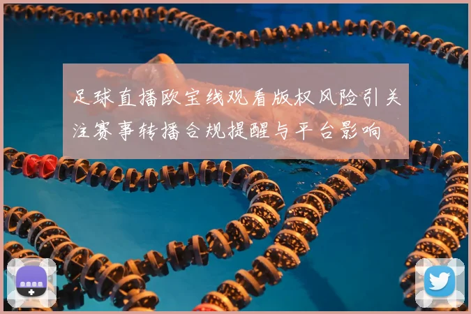 足球直播欧宝线观看版权风险引关注赛事转播合规提醒与平台影响