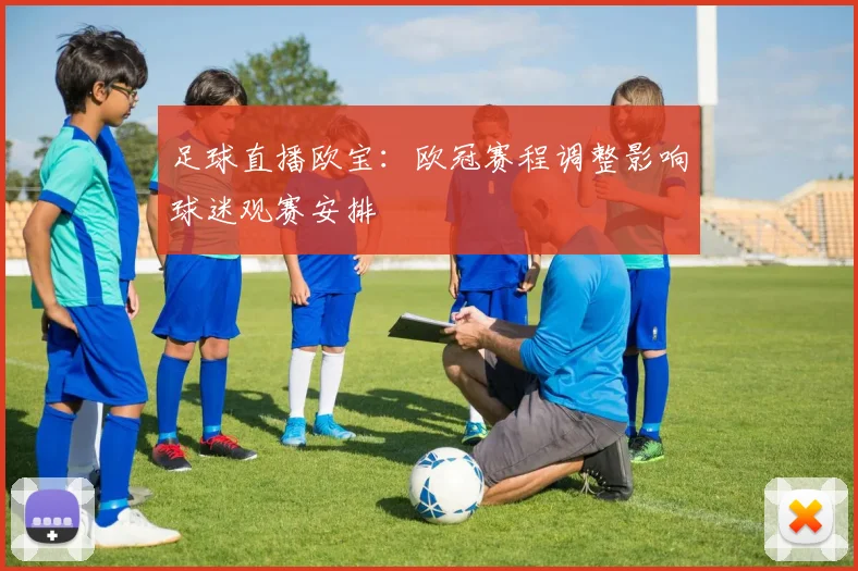 足球直播欧宝：欧冠赛程调整影响球迷观赛安排
